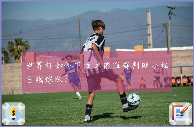 世界杯如何下注才能准确判断小组出线球队？
