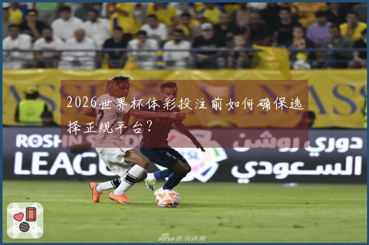 2026世界杯体彩投注前如何确保选择正规平台？