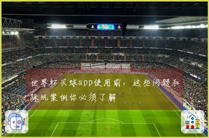 世界杯买球app使用前，这些问题和踩坑案例你必须了解