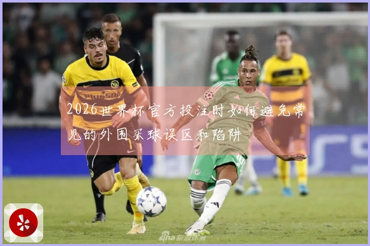 2026世界杯官方投注时如何避免常见的外围买球误区和陷阱